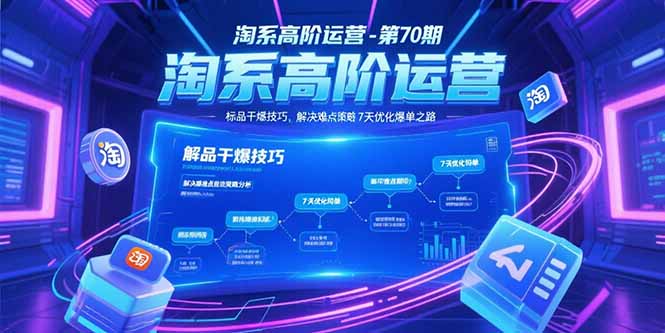 淘系高阶运营-第70期，标品干爆技巧，解决难点策略，大佬操盘方法-明楼资源站