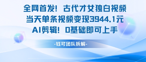 全网首发！古代才女独白视频，当天单条视频变现1k，AI剪辑0基础即可上手-明楼资源站