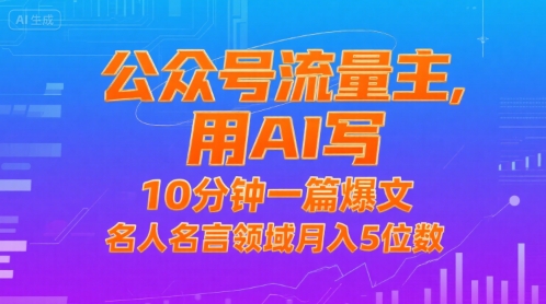 公众号流量主，用AI写，10分钟一篇爆文，名人名言领域月入5位数-明楼资源站