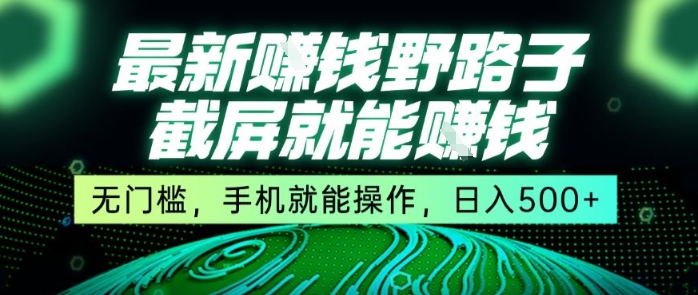 最新野路子截屏就能挣钱，无门槛，手机就能操作，日入5张【揭秘】-明楼资源站