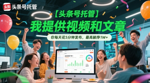 【头条号托管 】我提供视频和文章，你每天花5分钟发布，最高躺挣1W+【揭秘】-明楼资源站