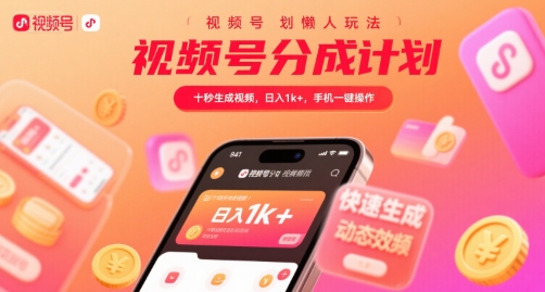 视频号分成计划懒人玩法，十秒生成视频，日入1k+，手机一键操作【揭秘】-明楼资源站