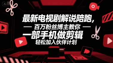 最新电视剧解说陪跑，百万粉丝博主教你一部手机做剪辑，轻松加入伙伴计划-明楼资源站