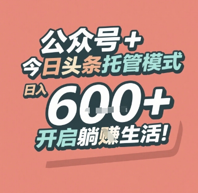 公众号 + 今日头条托管模式，日入 6张 + 开启躺挣生活【揭秘】-明楼资源站