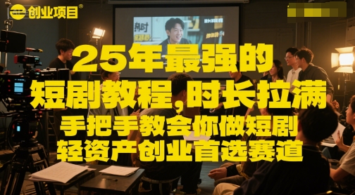 25年最强的短剧项目教程，时长拉满，手把手教会你做短剧，轻资产创业首选赛道-明楼资源站