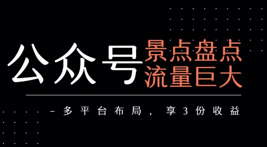 公众号流量主-景点盘点 流量巨大 多平台布局享3份收益-明楼资源站