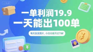 一单利润19.9 一天能出100单，每天发发图片，小白也能月入过1W【揭秘】-明楼资源站
