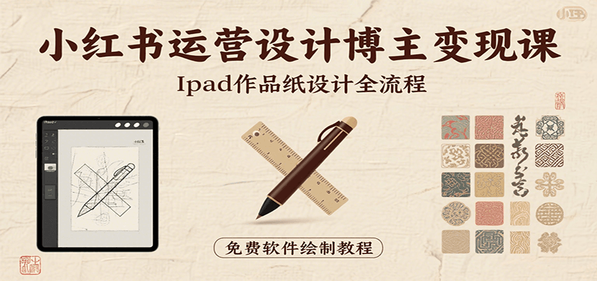 小红书运营设计博主变现课：iPad 上手作品纸设计，含全流程及细节技巧，避坑少绕路-明楼资源站