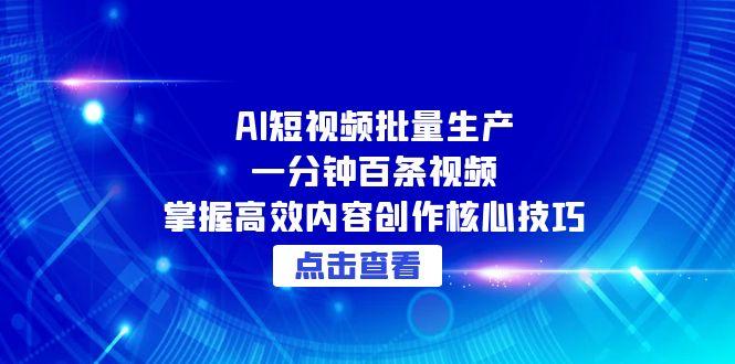 AI短视频批量生产：一分钟百条视频，掌握高效内容创作核心技巧-明楼资源站