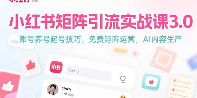小红书矩阵引流实战课3.0：账号养号起号技巧，免裴矩阵运营，AI内容生产-明楼资源站