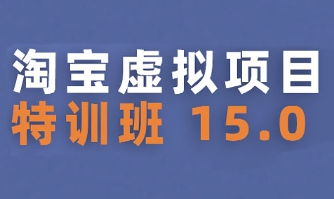 淘宝虚拟项目特训班15.0(更新2025)，适合新手或兼职操作，实现稳定收益-明楼资源站