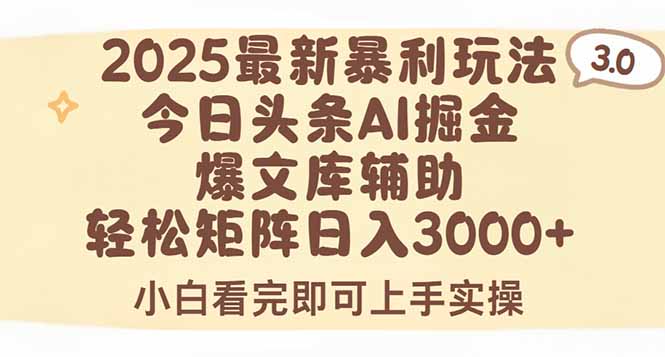 2025年今日头条最新暴利玩法3.0，一键生成爆款，轻松实现矩阵日入3000+-明楼资源站