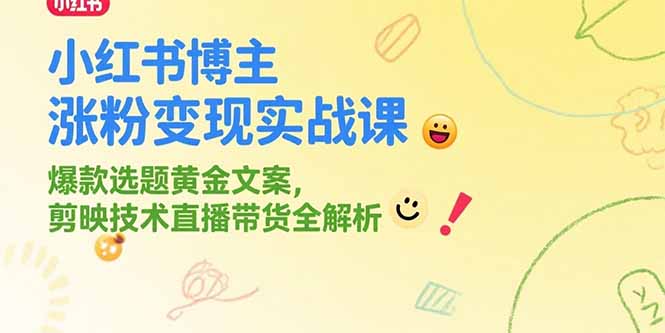 小红书博主涨粉变现实战课，爆款选题黄金文案，剪映技术直播带货全解析-明楼资源站
