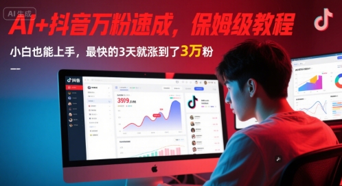AI+抖音万粉速成，保姆级教程，小白也能上手，最快的3天就涨到了3万粉(更新中)-明楼资源站