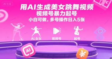 用AI生成美女跳舞视频，视频号暴力起号，小白可做，多号操作日入5张-明楼资源站