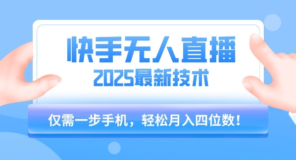 【快手无人直播】2025年最新玩法，只需一部手机，轻松月入四位数【揭秘】-明楼资源站
