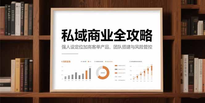 私域商业全攻略，强人设定位加高客单产品，团队搭建与风险管控-明楼资源站