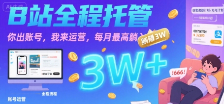 【B站全程托管 】你出账号，我来运营，每月最高躺入3W【揭秘】-明楼资源站