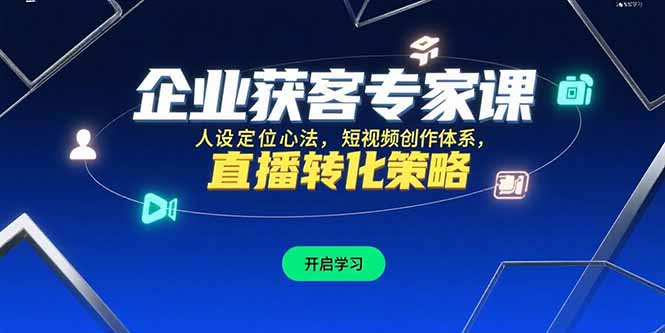 企业获客专家课，人设定位心法，短视频创作体系，直播转化策略-明楼资源站