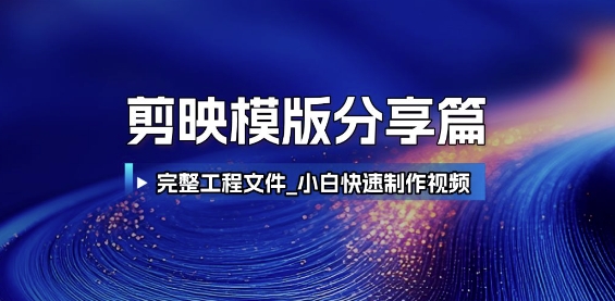 剪映模版分享篇_完整工程文件，小白快速制作高端视频-明楼资源站