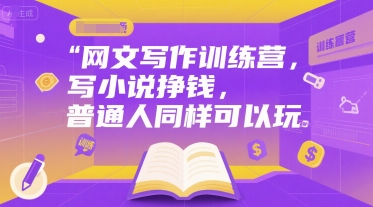 网文写作训练营，写小说挣钱，普通人同样可以玩-明楼资源站