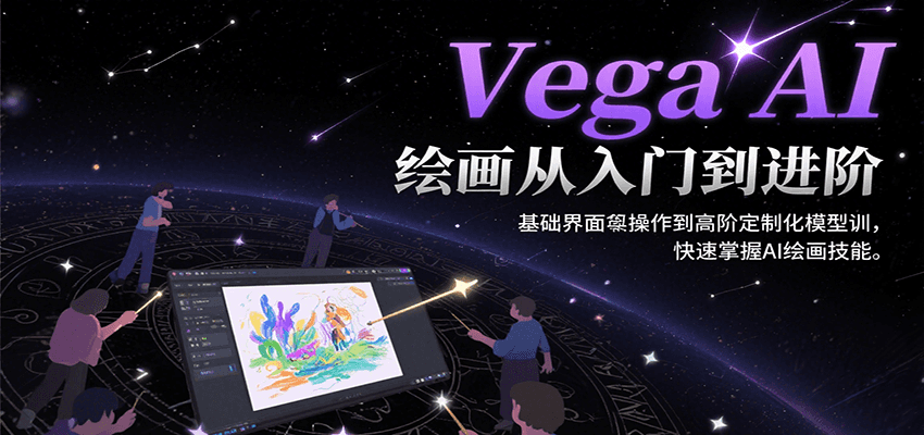 Vega AI绘画从入门到进阶，基础界面操作到高阶定制化模型训，快速掌握AI绘画技能-明楼资源站