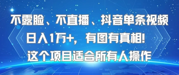 不露脸、不直播、抖音单条视频日入1W+，有图有真相！这个项目适合所有人操作-明楼资源站