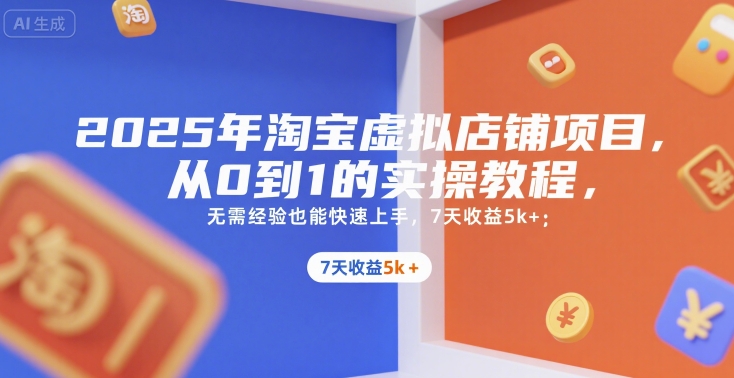 2025年淘宝虚拟店铺项目，从0到1的实操教程，无需经验也能快速上手，7天收益5k+-明楼资源站