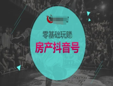 零基础玩转房产抖音号-抖音卖房教程-明楼资源站