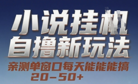 小说自撸新玩法 — 亲测单窗口每天能搞 20-50+，支持矩阵化批量操作【揭秘】-明楼资源站