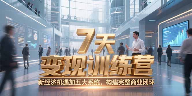 7天咨询师变现训练营，新经济机遇加五大系统，构建完整商业闭环-明楼资源站