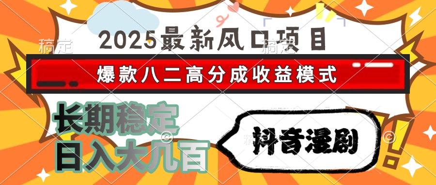 2025最新风口项目 抖音漫剧 爆款八二高分成收益模式 长期稳定日入大几百-明楼资源站
