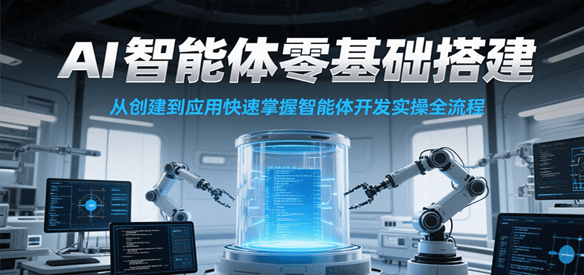 AI智能体零基础搭建实操课，从创建到应用快速掌握智能体开发全流程！-明楼资源站
