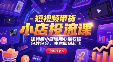 短视频带货-小店投流课，保姆级小店随心推教程，包教包会，生意即刻起飞-明楼资源站