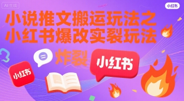 小说推文搬运玩法之小红书，小红书爆改实长炸裂玩法-明楼资源站