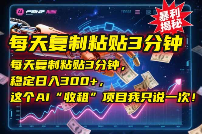 每天复制粘贴3分钟，稳定日入300+，这个AI“收租”项目我只说一次！-明楼资源站