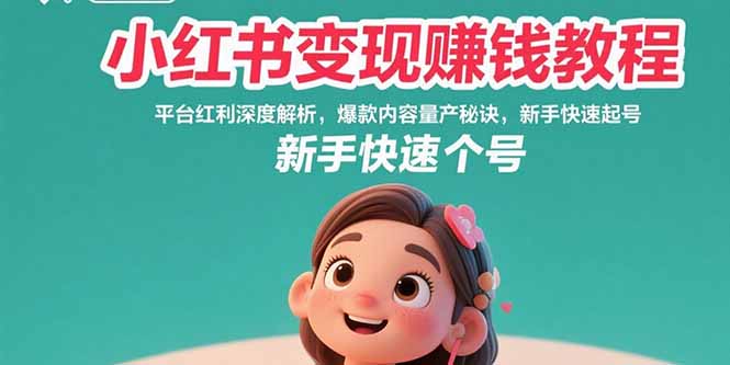 小红书变现赚钱教程：平台红利深度解析，爆款内容量产秘诀，新手快速起号-明楼资源站