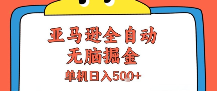 亚马逊全自动无脑掘金，无需人工，单机日入5张+【揭秘】-明楼资源站