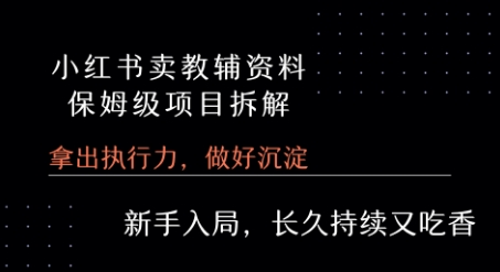 小红书卖小学教辅资料 保姆级项目拆解 1次课程彻底讲清楚!-明楼资源站