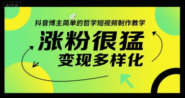 抖音博主简单的哲学短视频制作教学，涨粉很猛，变现多样化-明楼资源站