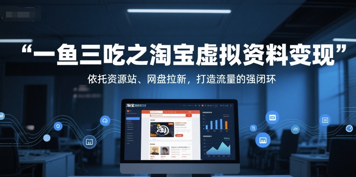 一鱼三吃之淘宝虚拟资料变现，依托资源站、网盘拉新，打造流量的强闭环-明楼资源站