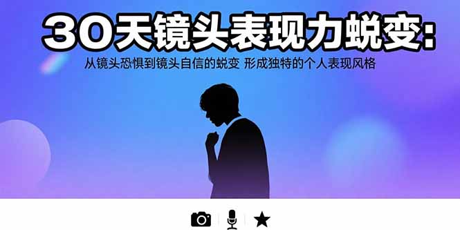 30天镜头表现力蜕变：从镜头恐惧到镜头自信的蜕变 形成独特的个人表现风格-明楼资源站