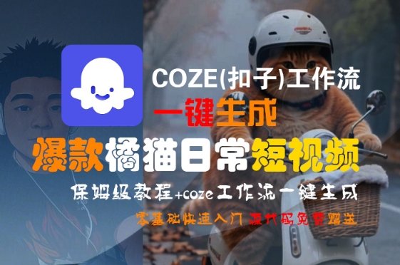 COZE(扣子)工作流一键生成爆款橘猫日常短视频，保姆级教程，零基础快速入门-明楼资源站