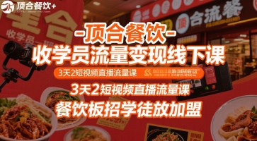 顶合餐饮-收学员流量变现线下课，3天2短视频直播流量课，餐饮板招学徒放加盟-明楼资源站