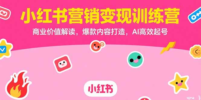 小红书营销变现训练营，商业价值解读，爆款内容打造，AI高效起号-明楼资源站