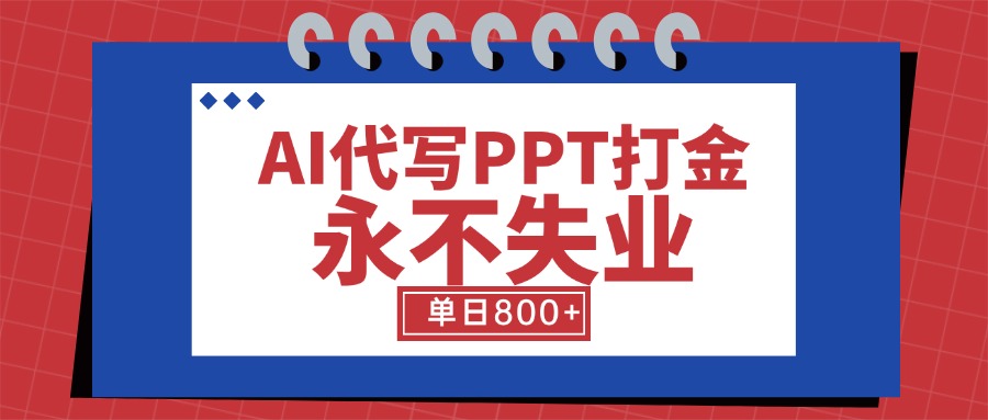 AI代写PPT打金，永不失业项目，细分蓝海领域，单日稳定800+【附工具指令】-明楼资源站