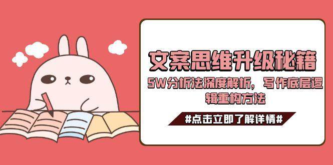 文案思维升级秘籍，5W分析法深度解析，写作底层逻辑重构方法-明楼资源站
