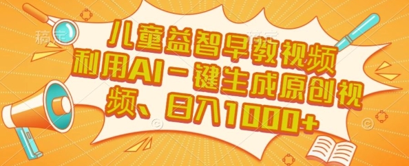 儿童益智早教视频，这个赛道挣翻了，利用AI一键生成原创视频，日入1k+【揭秘】-明楼资源站