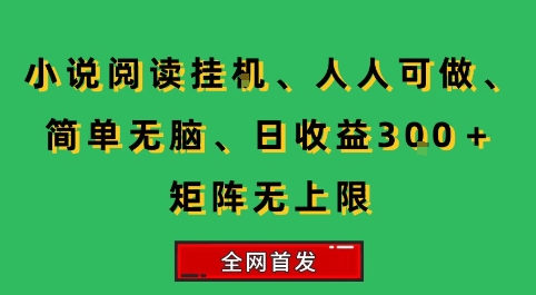 小说挂G阅读，人人可做，简单无脑，一天收益3张+矩阵无限上，全网首发【揭秘】-明楼资源站