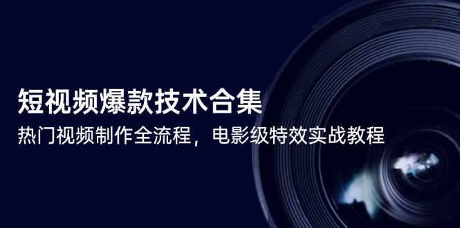 短视频爆款技术合集，热门视频制作全流程，电影级特效实战教程-明楼资源站